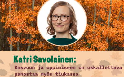 Katri Savolainen: Kasvuun ja oppimiseen on uskallettava panostaa myös tiukassa taloustilanteessa