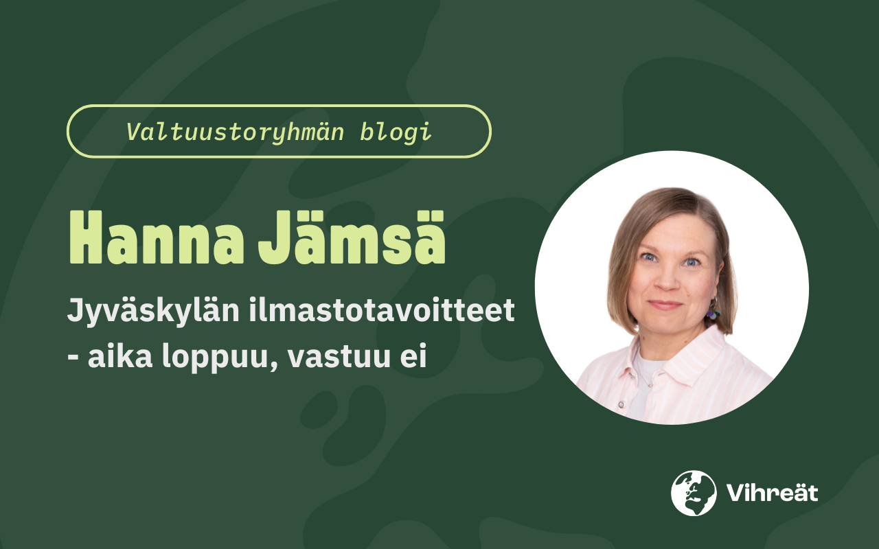 Hanna Jämsä: Jyväskylän ilmastotavoitteet - aika loppuu, vastuu ei