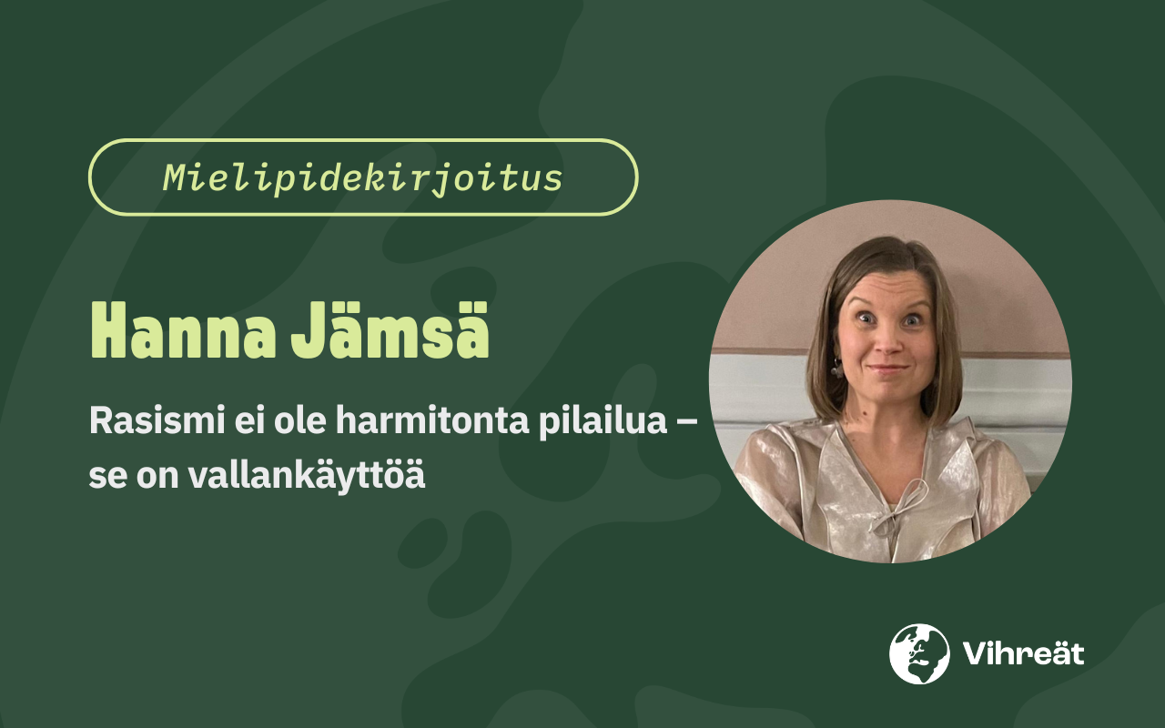 Hanna Jämsä: Rasismi ei ole harmitonta pilailua – se on vallankäyttöä